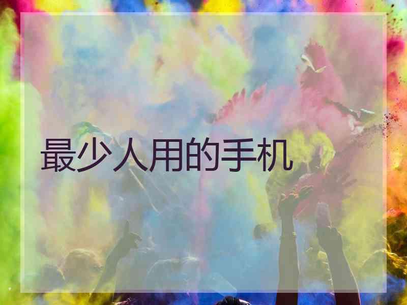最少人用的手机