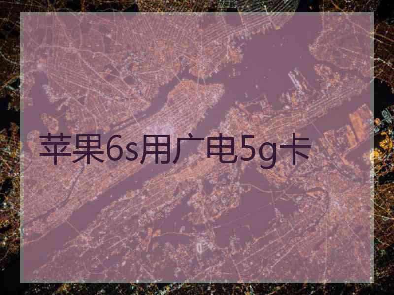 苹果6s用广电5g卡