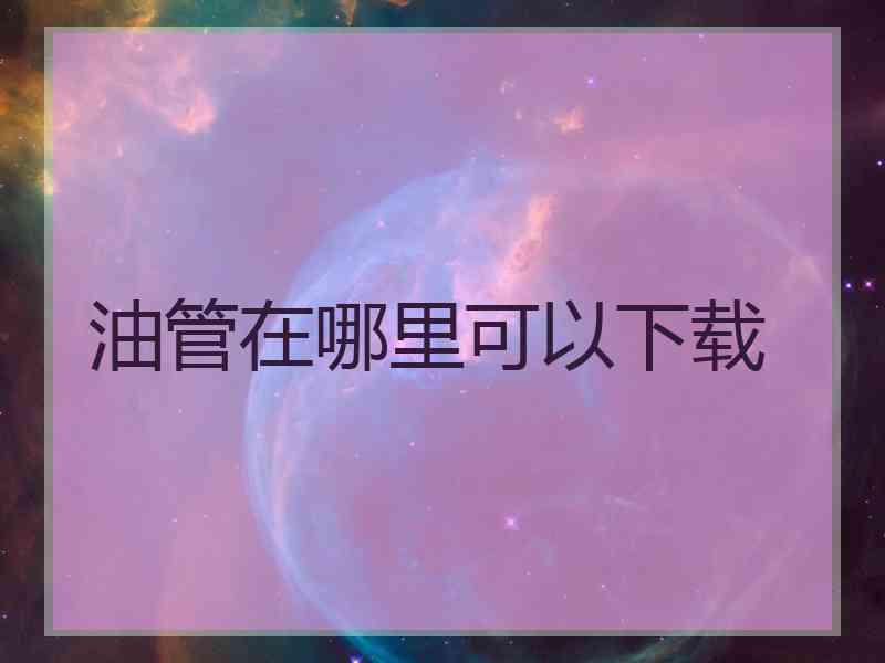 油管在哪里可以下载