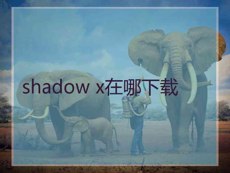 shadow x在哪下载