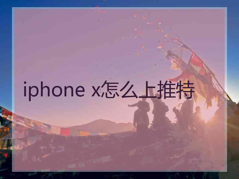 iphone x怎么上推特