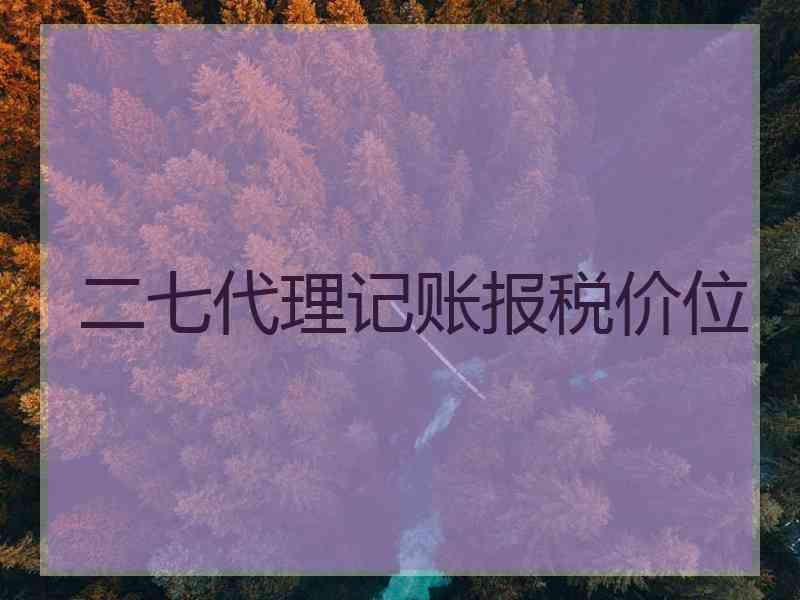 二七代理记账报税价位