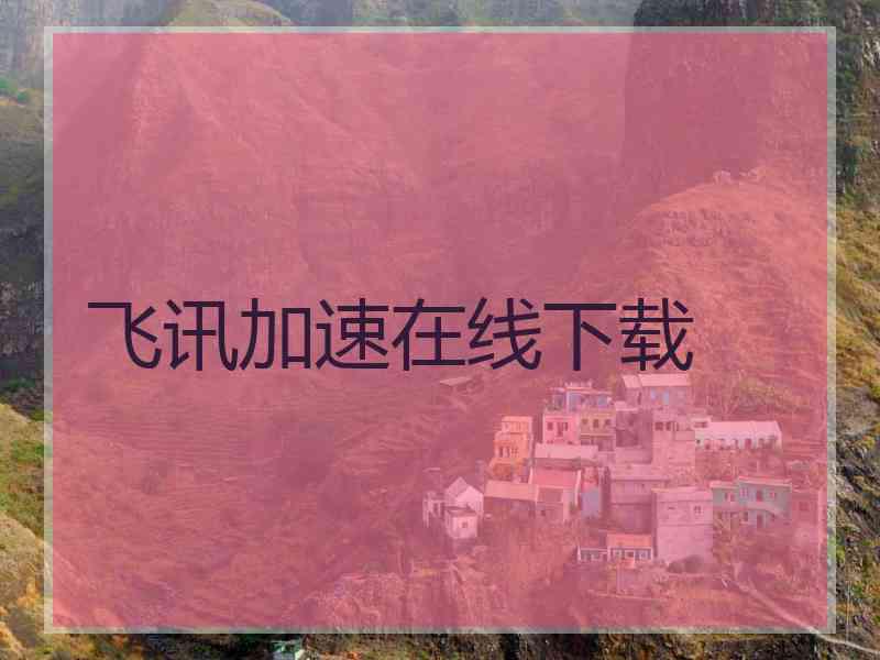 飞讯加速在线下载