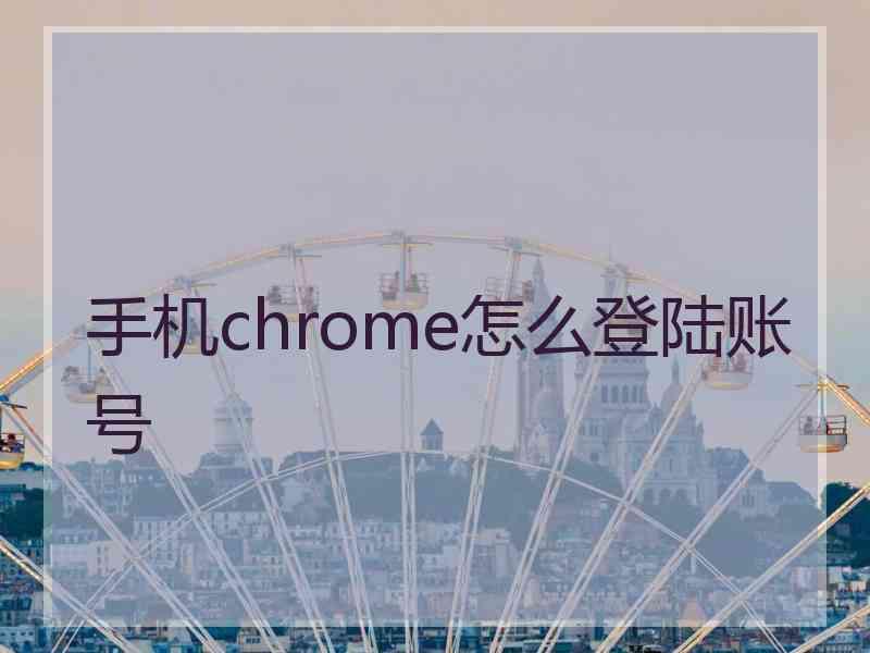手机chrome怎么登陆账号