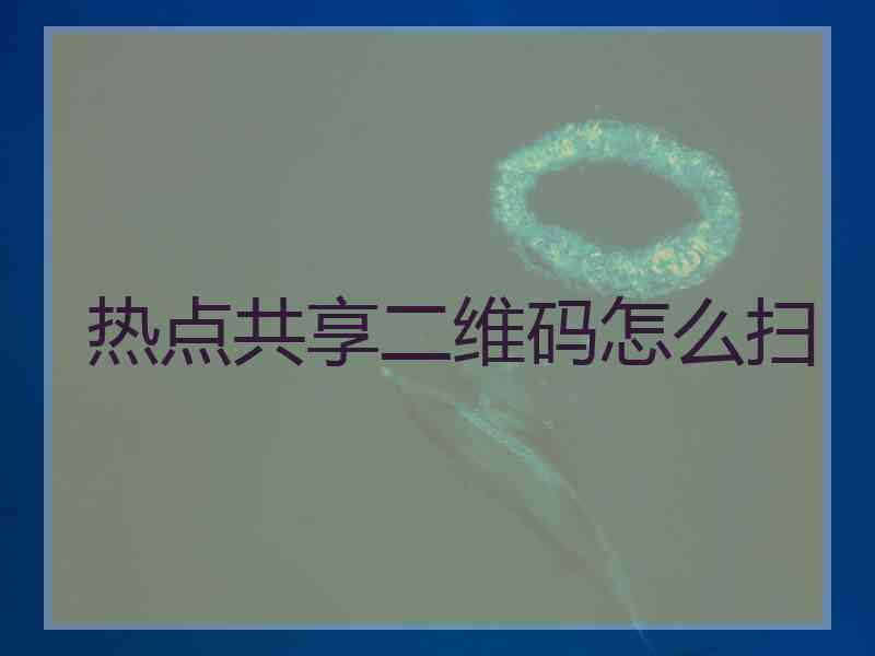 热点共享二维码怎么扫