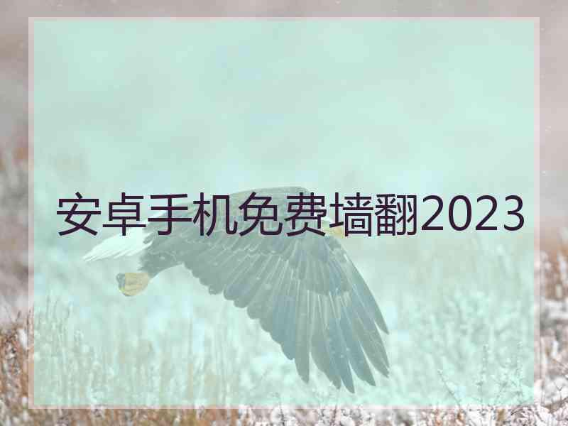 安卓手机免费墙翻2023