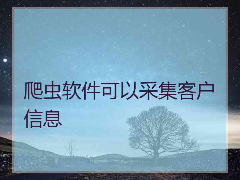 爬虫软件可以采集客户信息