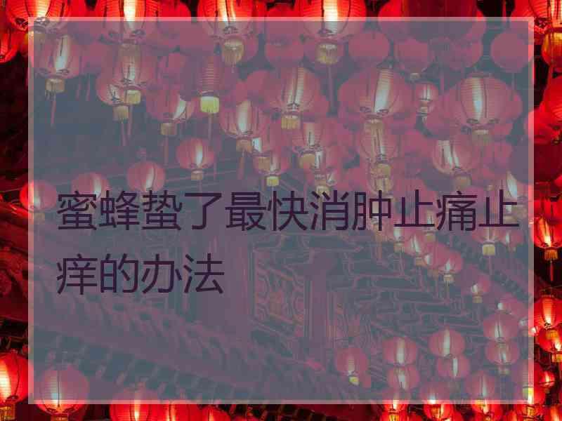 蜜蜂蛰了最快消肿止痛止痒的办法