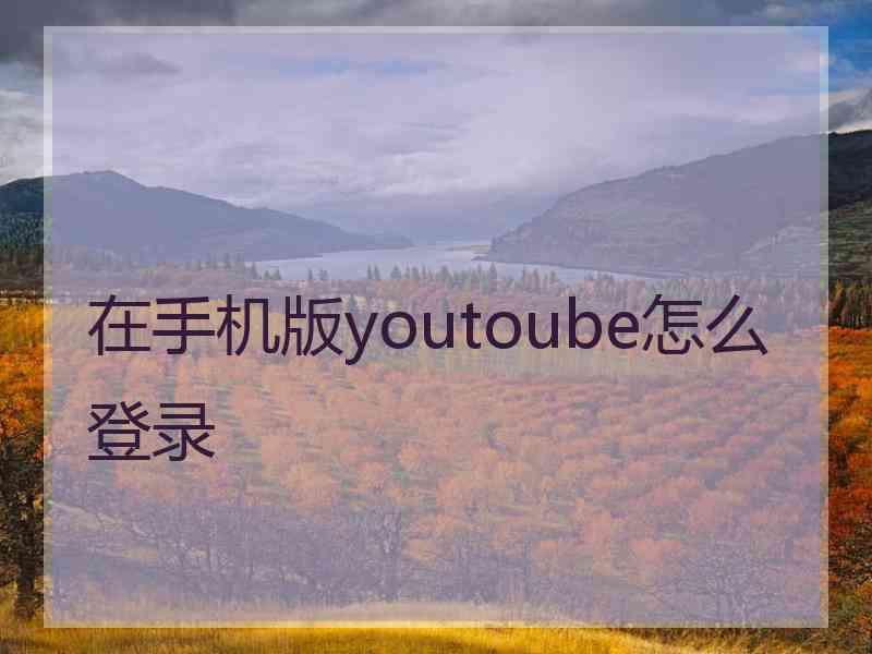 在手机版youtoube怎么登录