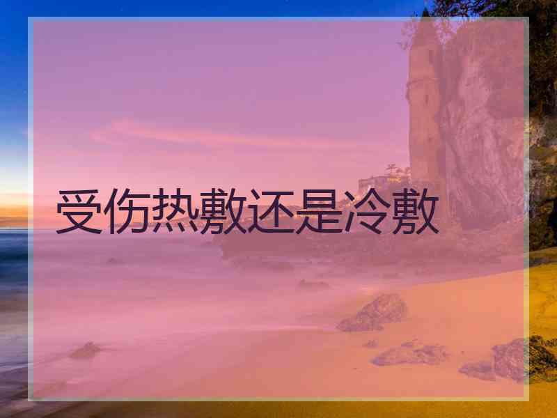 受伤热敷还是冷敷