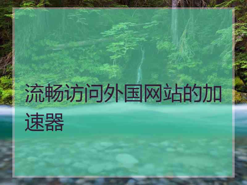 流畅访问外国网站的加速器