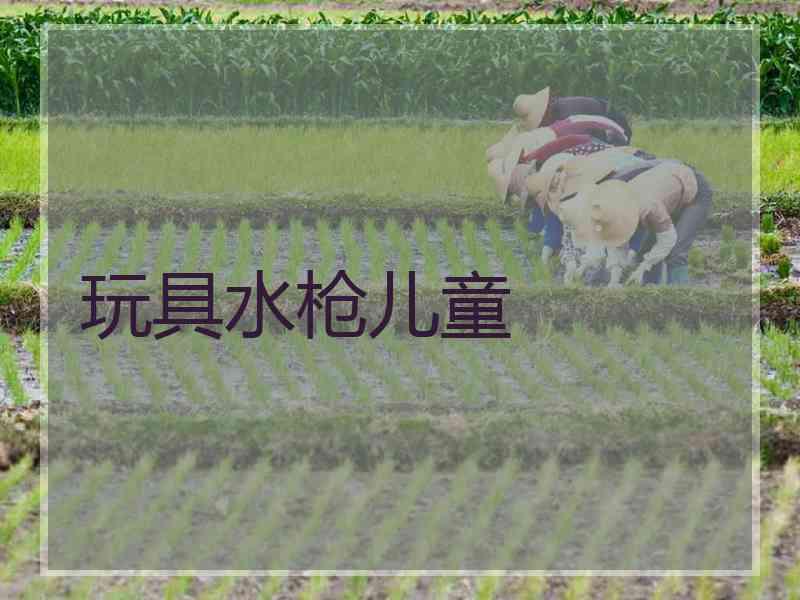 玩具水枪儿童