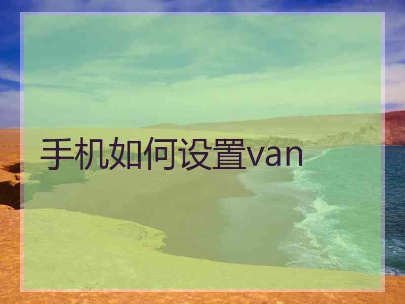 手机如何设置van