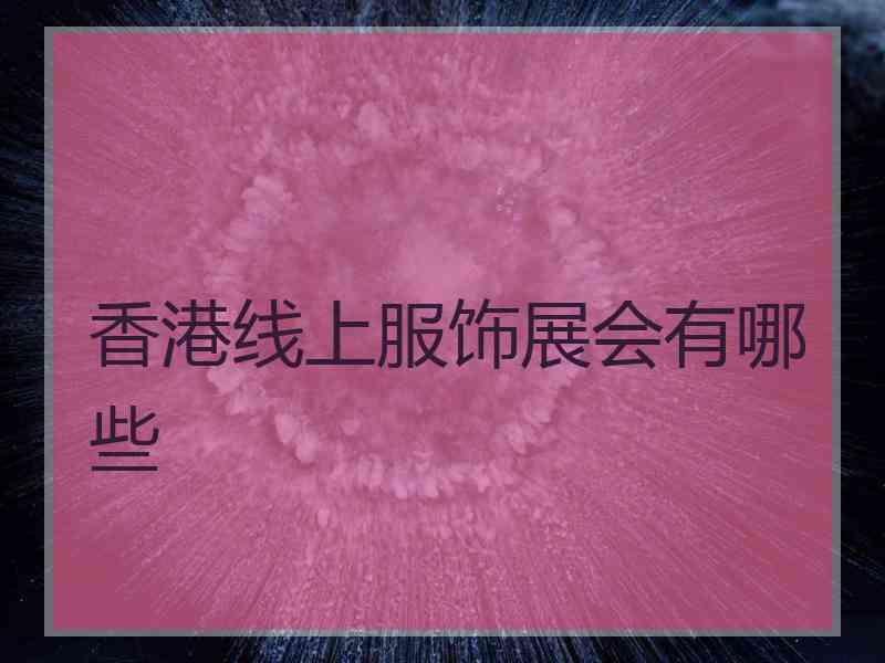 香港线上服饰展会有哪些