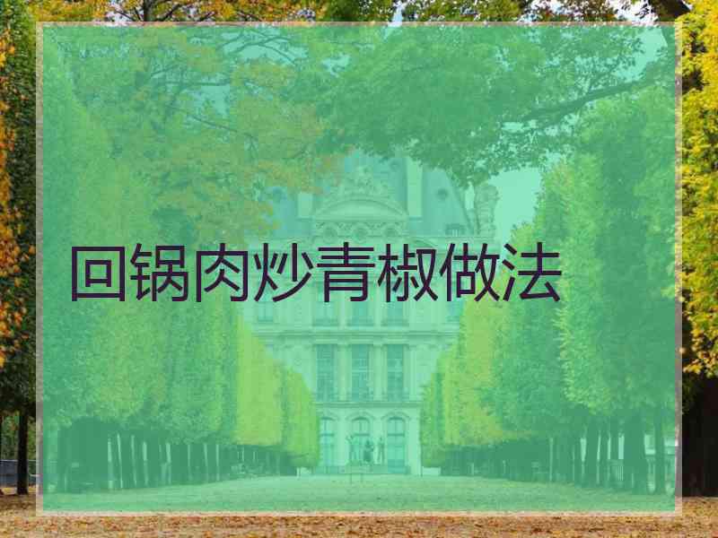 回锅肉炒青椒做法