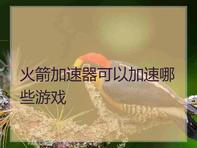 火箭加速器可以加速哪些游戏