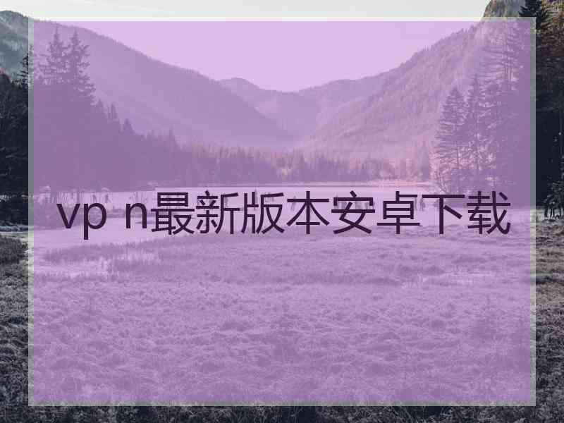 vp n最新版本安卓下载