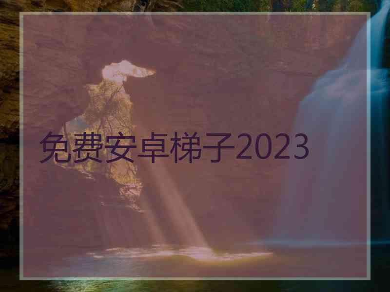 免费安卓梯子2023