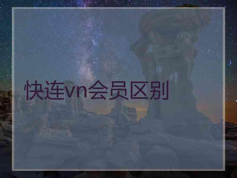快连vn会员区别
