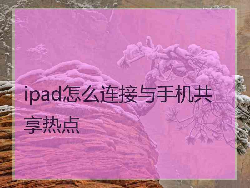 ipad怎么连接与手机共享热点