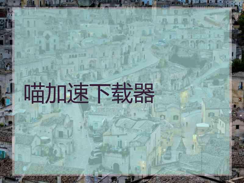 喵加速下载器